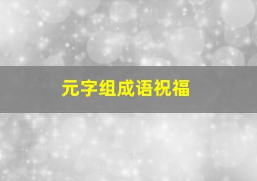 元字组成语祝福