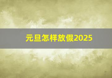 元旦怎样放假2025