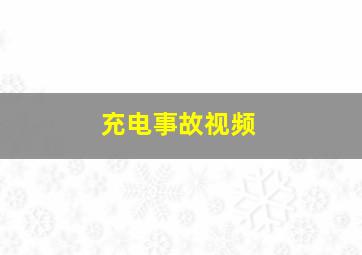 充电事故视频