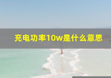 充电功率10w是什么意思