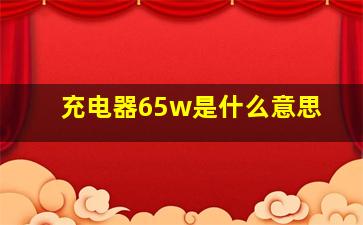 充电器65w是什么意思