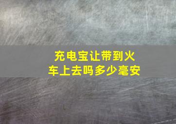 充电宝让带到火车上去吗多少毫安