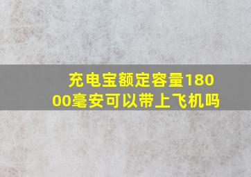 充电宝额定容量18000毫安可以带上飞机吗