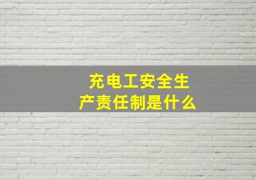 充电工安全生产责任制是什么