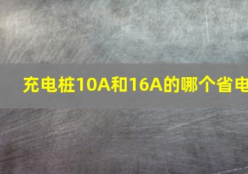 充电桩10A和16A的哪个省电