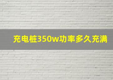 充电桩350w功率多久充满