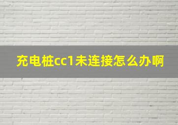 充电桩cc1未连接怎么办啊