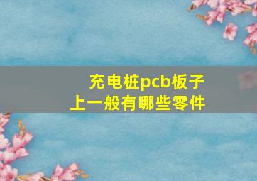 充电桩pcb板子上一般有哪些零件