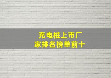 充电桩上市厂家排名榜单前十