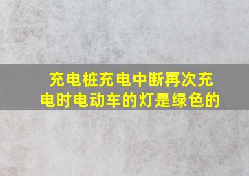 充电桩充电中断再次充电时电动车的灯是绿色的