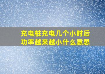 充电桩充电几个小时后功率越来越小什么意思