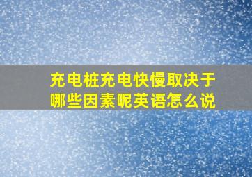 充电桩充电快慢取决于哪些因素呢英语怎么说