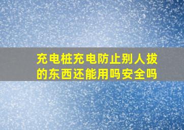 充电桩充电防止别人拔的东西还能用吗安全吗