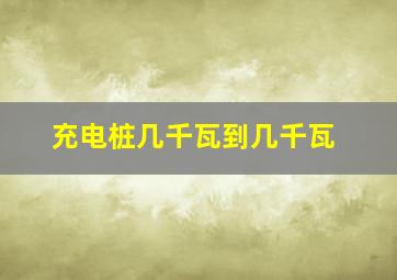 充电桩几千瓦到几千瓦