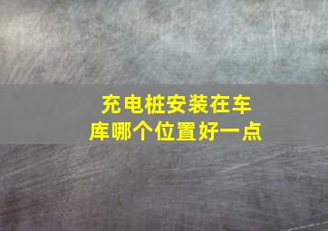 充电桩安装在车库哪个位置好一点