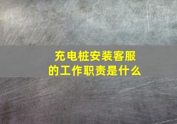 充电桩安装客服的工作职责是什么