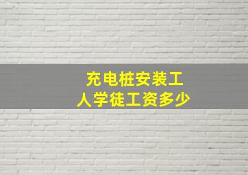 充电桩安装工人学徒工资多少