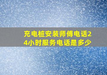 充电桩安装师傅电话24小时服务电话是多少