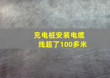 充电桩安装电缆线超了100多米