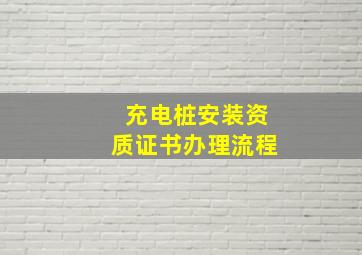 充电桩安装资质证书办理流程