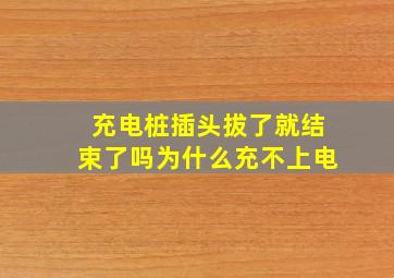 充电桩插头拔了就结束了吗为什么充不上电