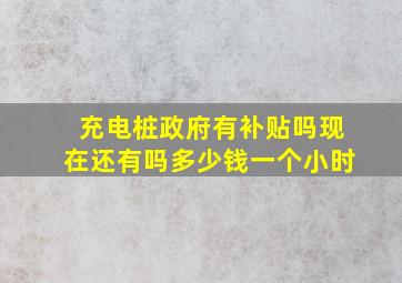 充电桩政府有补贴吗现在还有吗多少钱一个小时