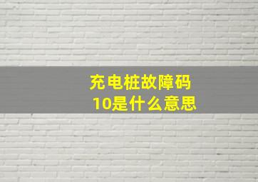 充电桩故障码10是什么意思