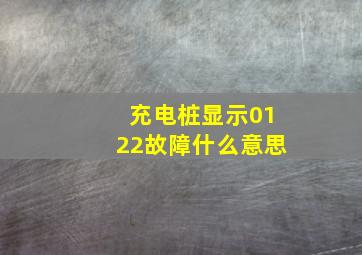 充电桩显示0122故障什么意思