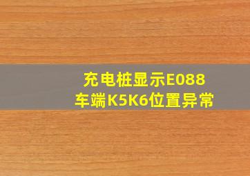 充电桩显示E088车端K5K6位置异常