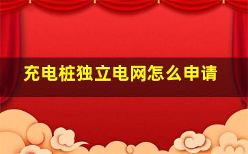 充电桩独立电网怎么申请