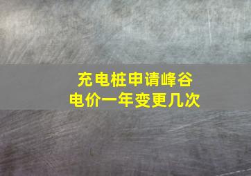 充电桩申请峰谷电价一年变更几次