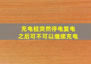 充电桩突然停电复电之后可不可以继续充电