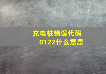 充电桩错误代码0122什么意思