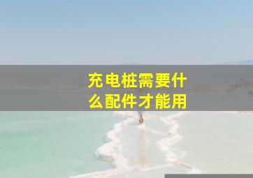 充电桩需要什么配件才能用