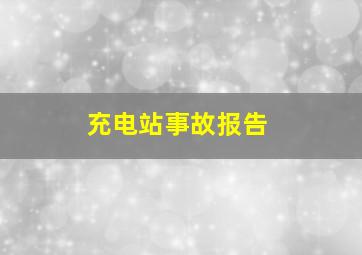 充电站事故报告