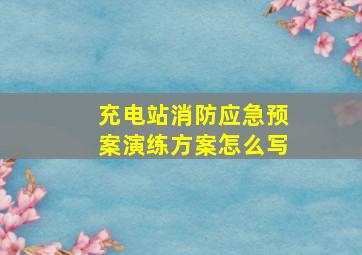 充电站消防应急预案演练方案怎么写