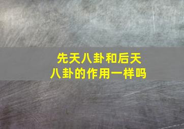 先天八卦和后天八卦的作用一样吗