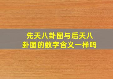 先天八卦图与后天八卦图的数字含义一样吗