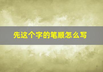 先这个字的笔顺怎么写