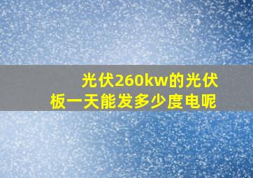 光伏260kw的光伏板一天能发多少度电呢