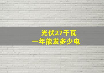 光伏27千瓦一年能发多少电