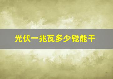 光伏一兆瓦多少钱能干