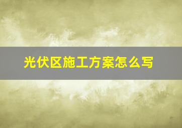 光伏区施工方案怎么写