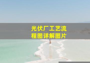 光伏厂工艺流程图详解图片