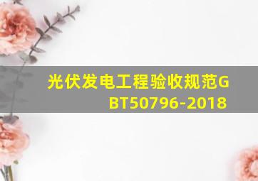 光伏发电工程验收规范GBT50796-2018