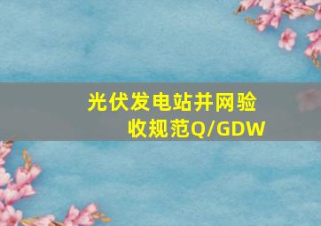 光伏发电站并网验收规范Q/GDW