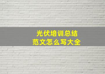 光伏培训总结范文怎么写大全