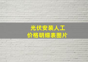 光伏安装人工价格明细表图片