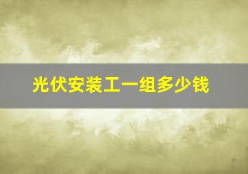 光伏安装工一组多少钱