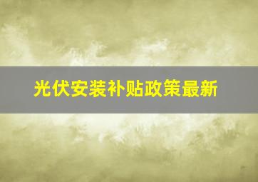 光伏安装补贴政策最新